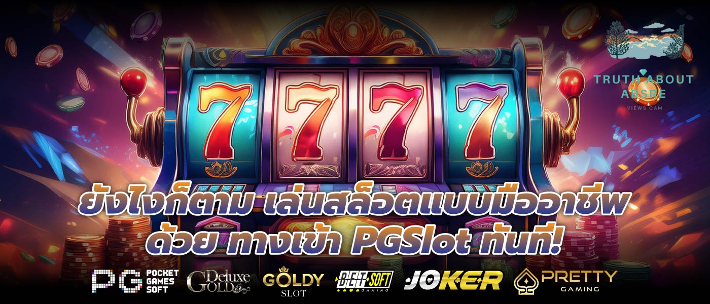 ยังไงก็ตาม เล่นสล็อตแบบมืออาชีพด้วย ทางเข้า PGSlot ทันที!